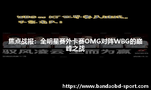 焦点战报：全明星赛外卡赛OMG对阵WBG的巅峰之战