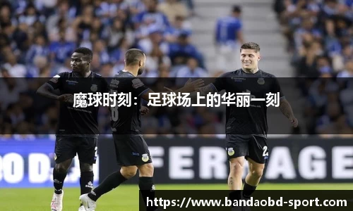 魔球时刻：足球场上的华丽一刻